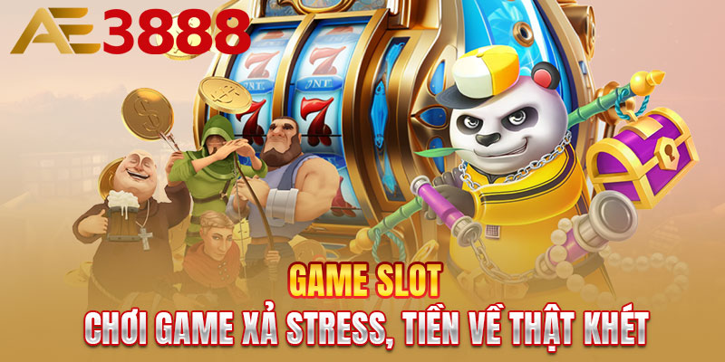 Game slot - Chơi game xả stress, tiền về thật khét