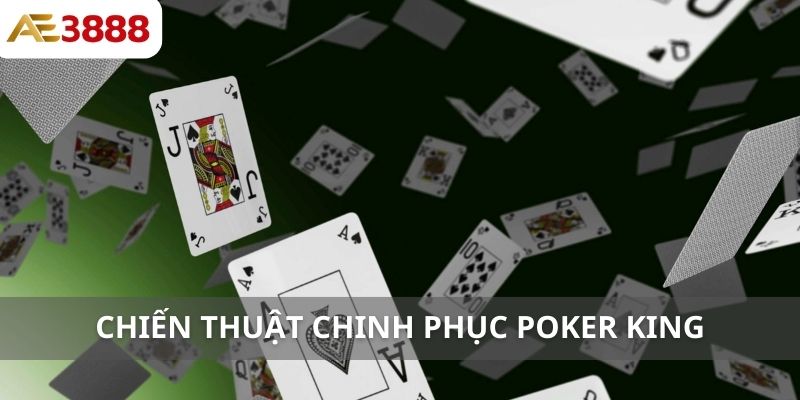 Chiến thuật chinh phục Poker King từ các cao thủ